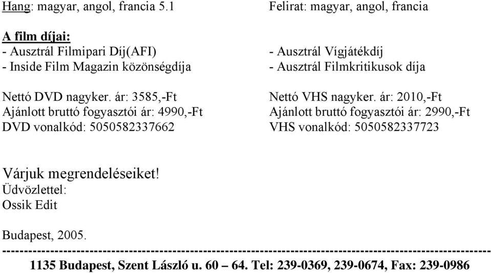 Nettó VHS nagyker. ár: 2010,-Ft VHS vonalkód: 5050582337723 Várjuk megrendeléseiket! Üdvözlettel: Ossik Edit Budapest, 2005.
