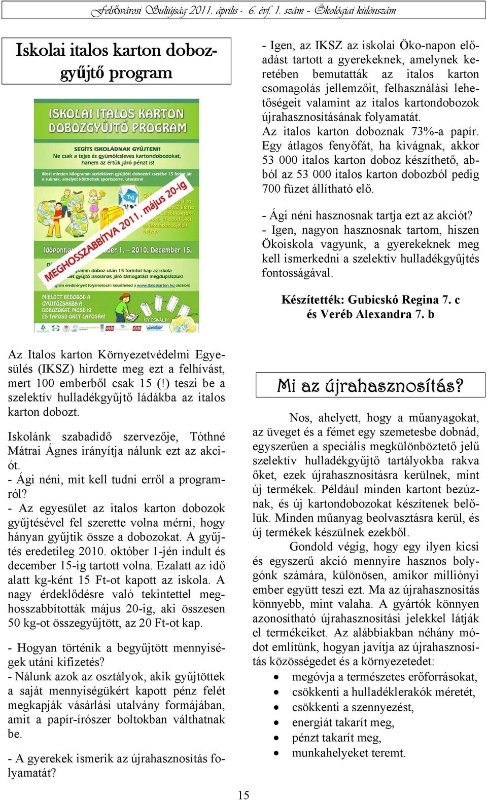 Egy átlagos fenyőfát, ha kivágnak, akkor 53 000 italos karton doboz készíthető, abból az 53 000 italos karton dobozból pedig 700 füzet állítható elő. - Ági néni hasznosnak tartja ezt az akciót?