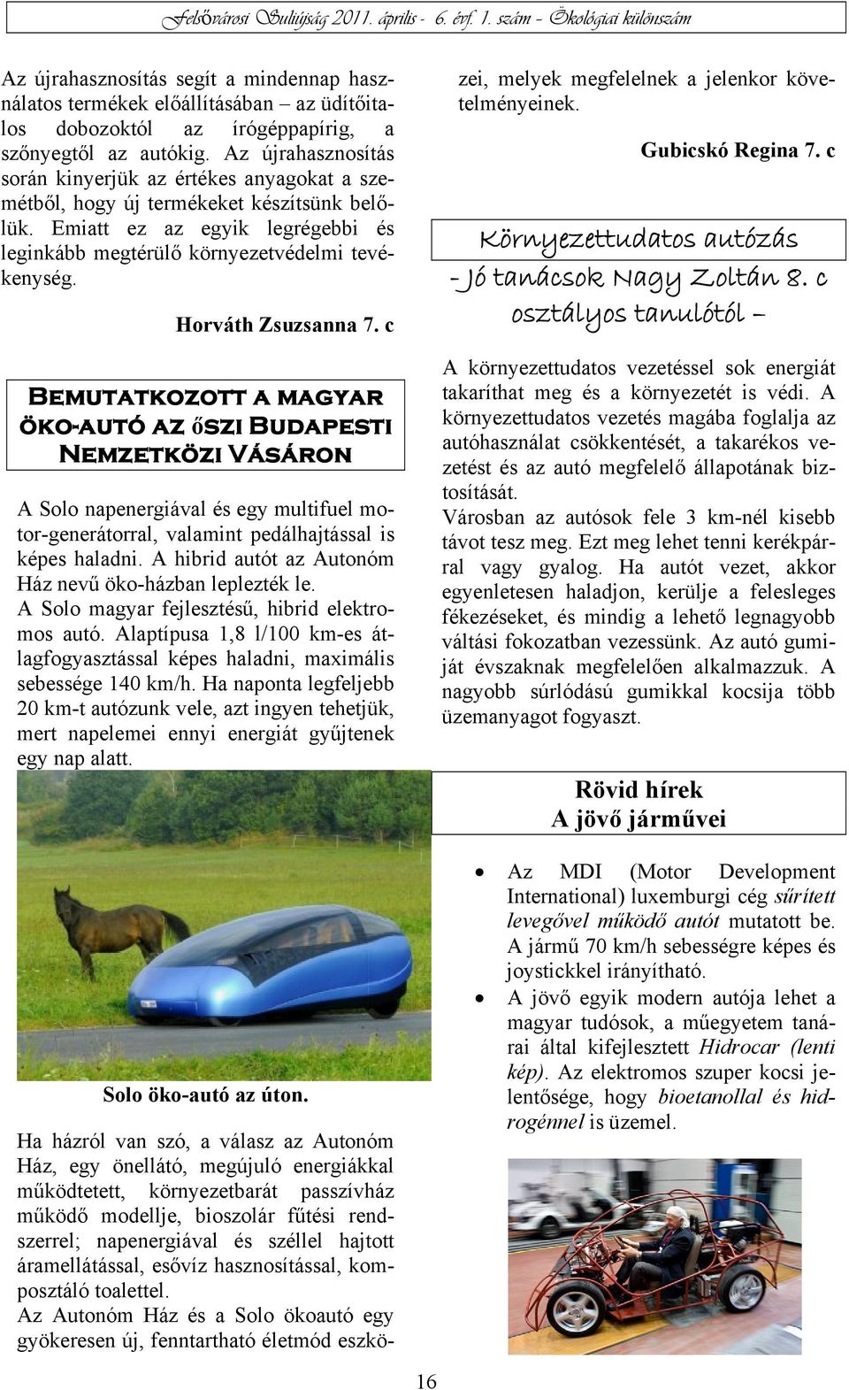 Horváth Zsuzsanna 7. c Bemutatkozott a magyar öko-autó az őszi Budapesti Nemzetközi Vásáron A Solo napenergiával és egy multifuel motor-generátorral, valamint pedálhajtással is képes haladni.