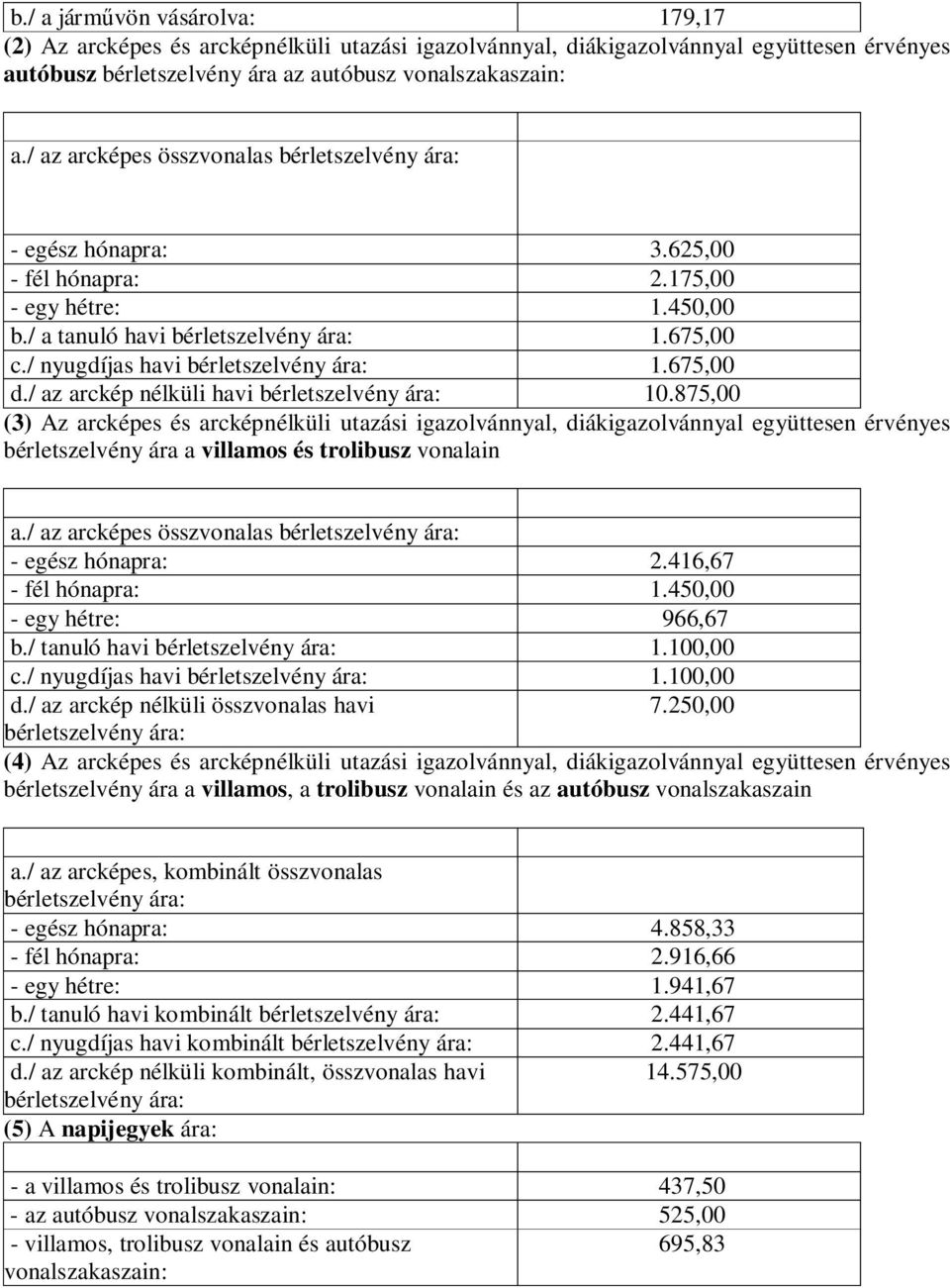 / nyugdíjas havi bérletszelvény ára: 1.675,00 d./ az arckép nélküli havi bérletszelvény ára: 10.