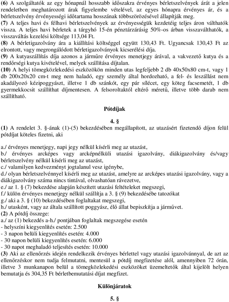 A teljes havi bérletek a tárgyhó 15-én pénztárzárásig 50%-os árban visszaválthatók, a visszaváltás kezelési költsége 113,04 Ft. (8) A bérletigazolvány ára a kiállítási költséggel együtt 130,43 Ft.