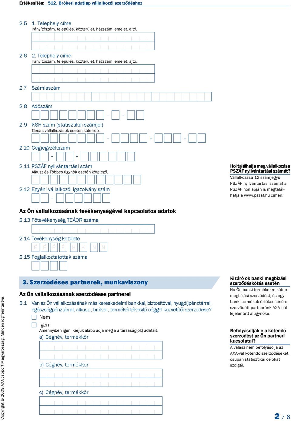 Vállalkozása 12 számjegyű PSZÁF nyilvántartási számát a PSZÁF honlapján is megtalálhatja a www.pszaf.hu címen. Az Ön vállalkozásának tevékenységével kapcsolatos adatok 2.