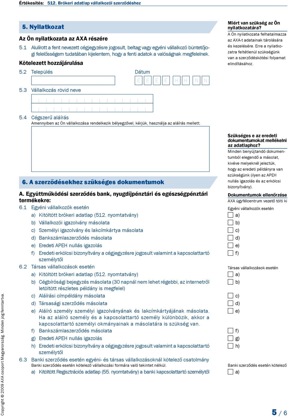 Kötelezett hozzájárulása 5.2 Település Dátum 5.3 Vállalkozás rövid neve Miért van szükség az Ön nyilatkozatára? A Ön nyilatkozata felhatalmazza az AXA-t adatainak tárolására és kezelésére.