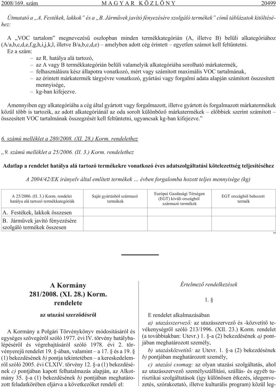 (A/a,b,c,d,e,f,g,h,i,j,k,l, illetve B/a,b,c,d,e) amelyben adott cég érintett egyetlen számot kell feltüntetni. Ez a szám: az R.