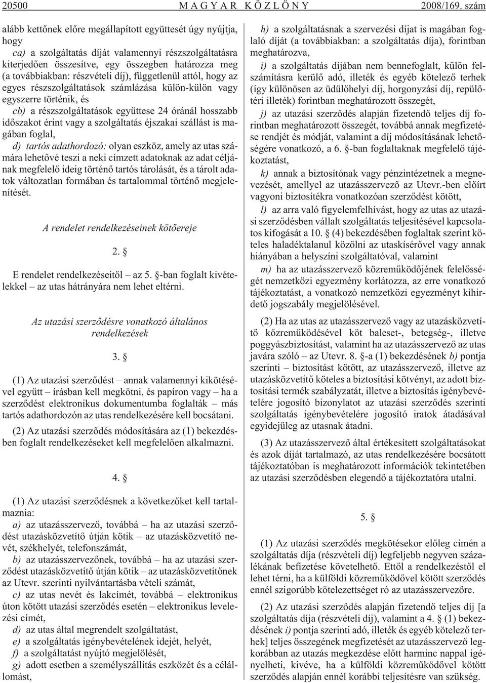 részvételi díj), függetlenül attól, hogy az egyes részszolgáltatások számlázása külön-külön vagy egyszerre történik, és cb) a részszolgáltatások együttese 24 óránál hosszabb idõszakot érint vagy a