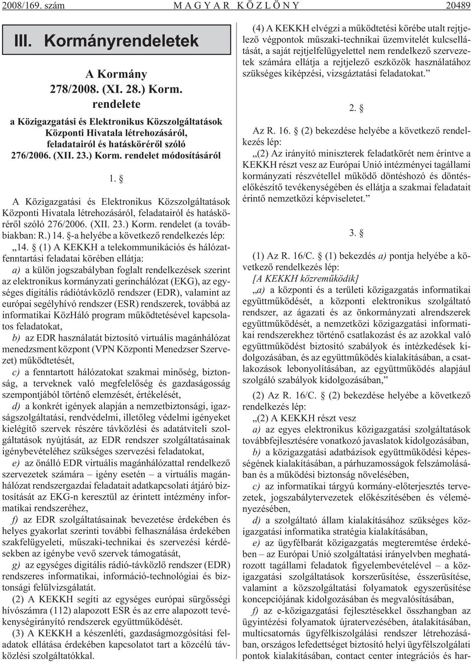 A Közigazgatási és Elektronikus Közszolgáltatások Központi Hivatala létrehozásáról, feladatairól és hatáskörérõl szóló 276/2006. (XII. 23.) Korm. rendelet (a továbbiakban: R.) 14.