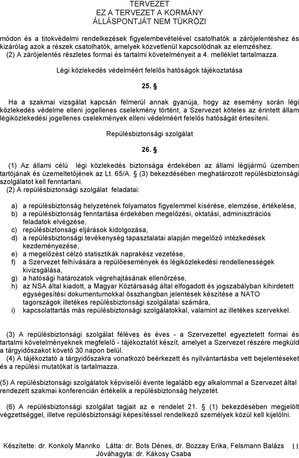 Ha a szakmai vizsgálat kapcsán felmerül annak gyanúja, hogy az esemény során légi közlekedés védelme elleni jogellenes cselekmény történt, a Szervezet köteles az érintett állam légiközlekedési