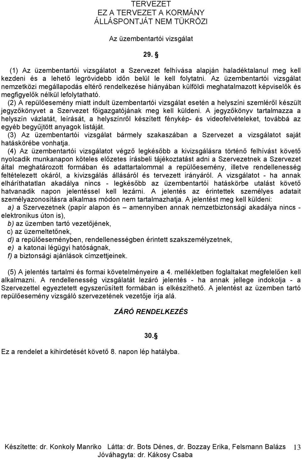 (2) A repülőesemény miatt indult üzembentartói vizsgálat esetén a helyszíni szemléről készült jegyzőkönyvet a Szervezet főigazgatójának meg kell küldeni.