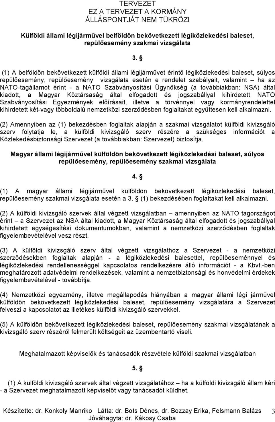 érint - a NATO Szabványosítási Ügynökség (a továbbiakban: NSA) által kiadott, a Magyar Köztársaság által elfogadott és jogszabállyal kihirdetett NATO Szabványosítási Egyezmények előírásait, illetve a