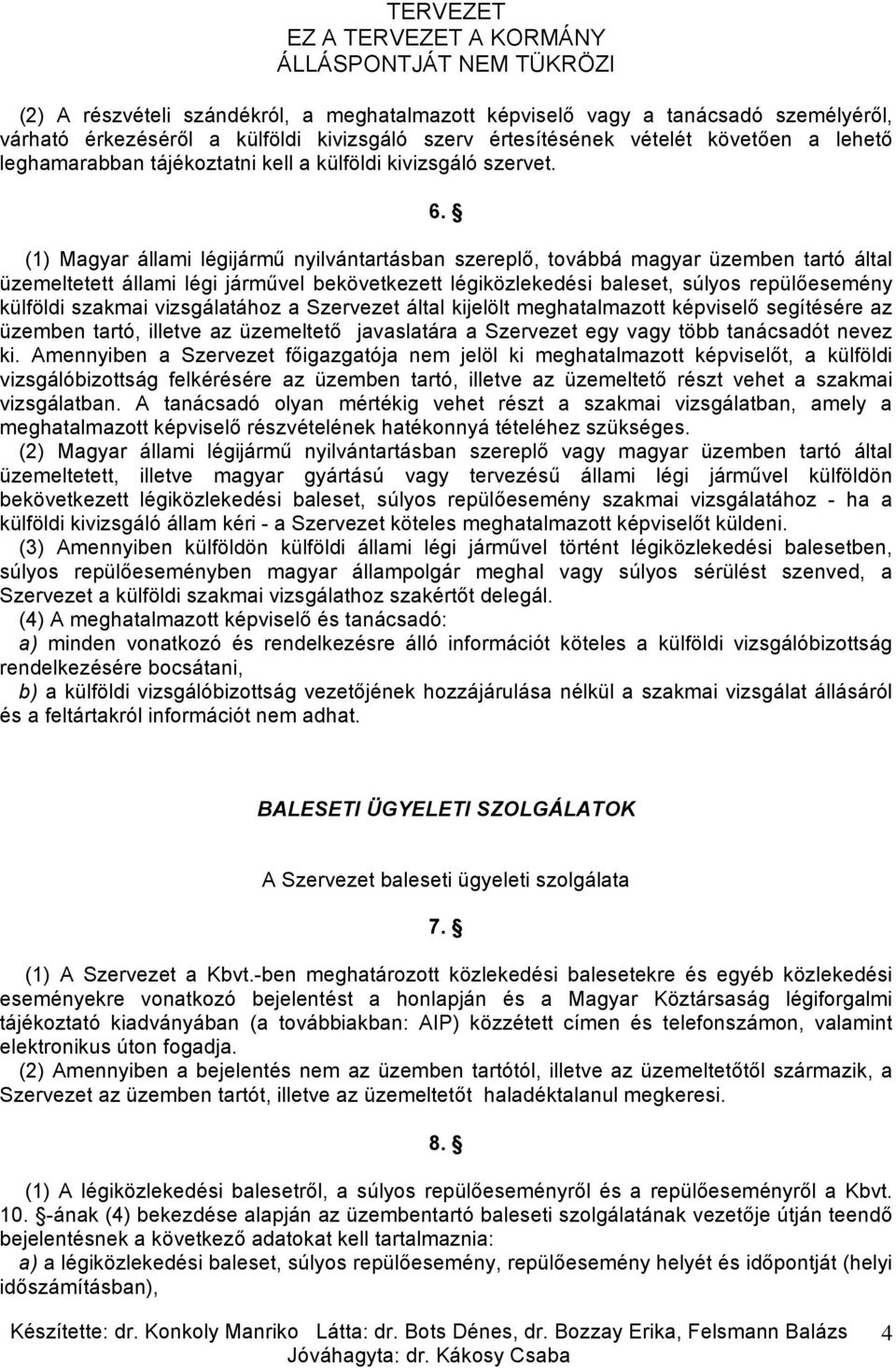 (1) Magyar állami légijármű nyilvántartásban szereplő, továbbá magyar üzemben tartó által üzemeltetett állami légi járművel bekövetkezett légiközlekedési baleset, súlyos repülőesemény külföldi