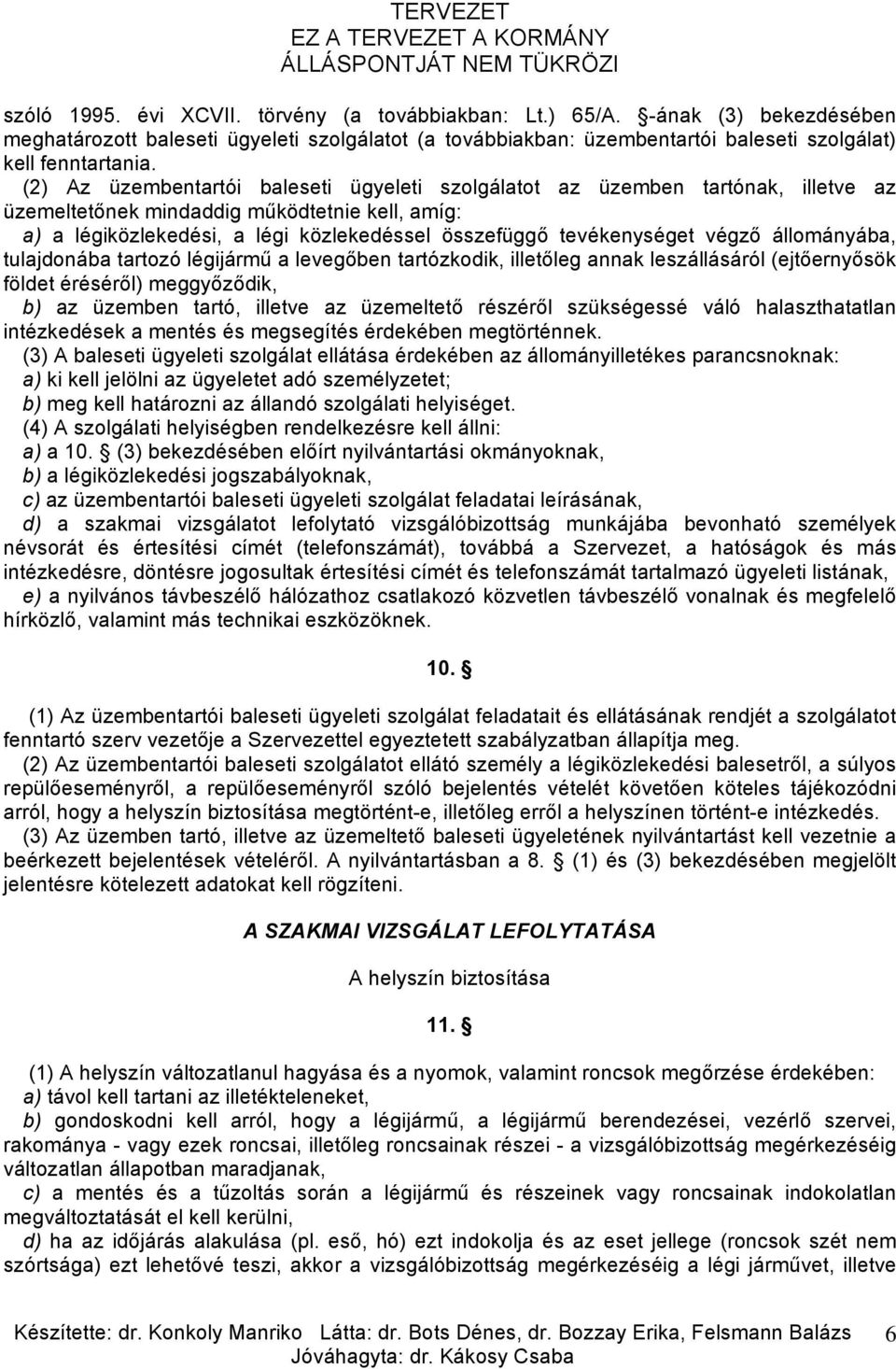 végző állományába, tulajdonába tartozó légijármű a levegőben tartózkodik, illetőleg annak leszállásáról (ejtőernyősök földet éréséről) meggyőződik, b) az üzemben tartó, illetve az üzemeltető részéről