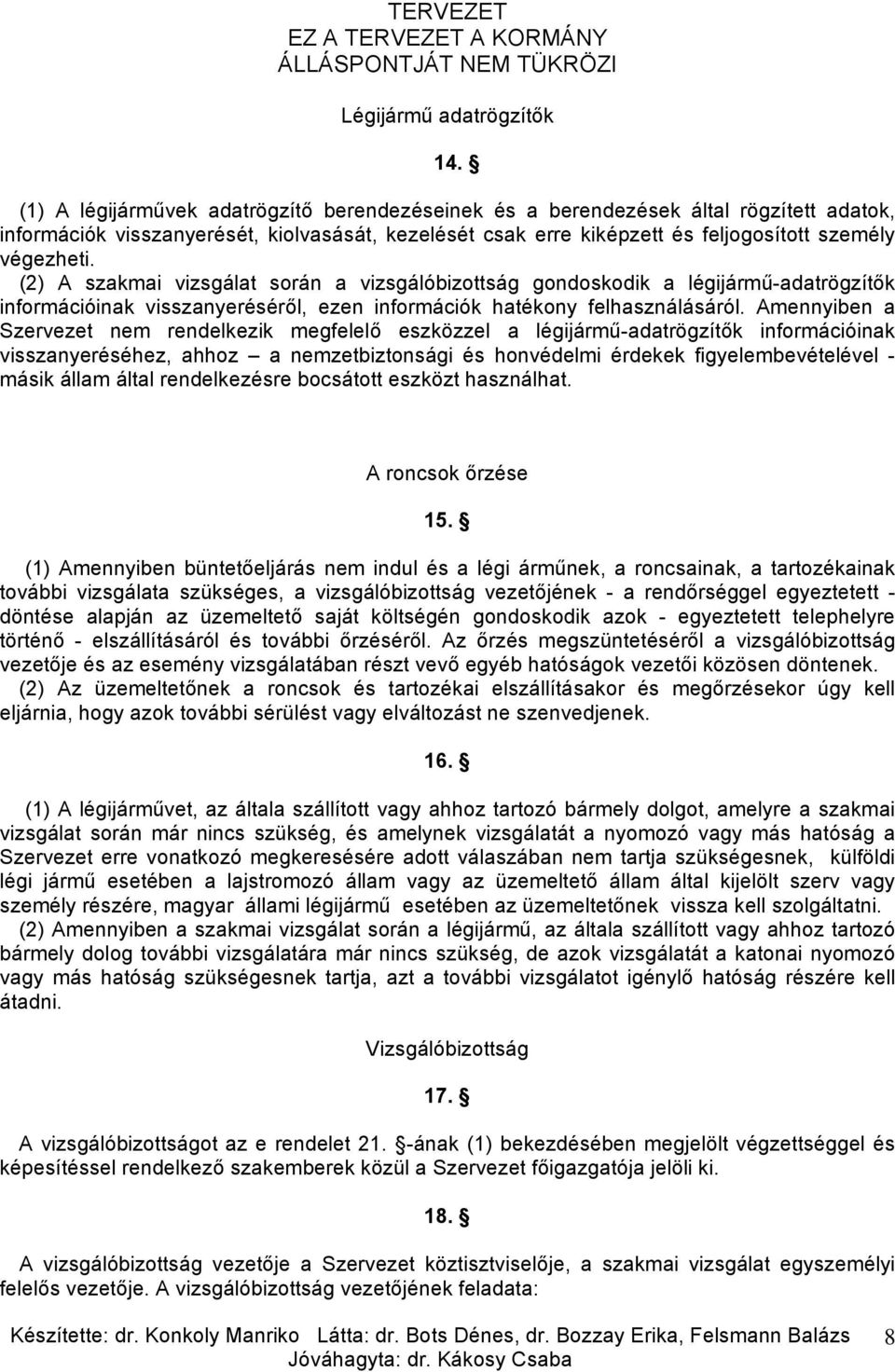 (2) A szakmai vizsgálat során a vizsgálóbizottság gondoskodik a légijármű-adatrögzítők információinak visszanyeréséről, ezen információk hatékony felhasználásáról.