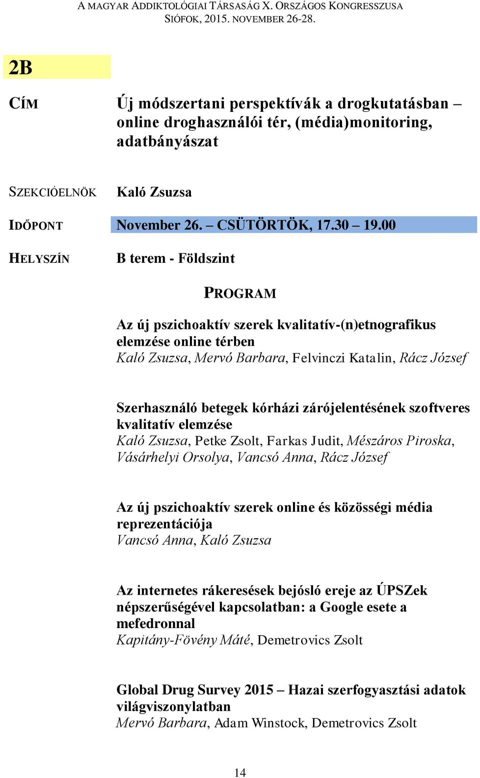 zárójelentésének szoftveres kvalitatív elemzése Kaló Zsuzsa, Petke Zsolt, Farkas Judit, Mészáros Piroska, Vásárhelyi Orsolya, Vancsó Anna, Rácz József Az új pszichoaktív szerek online és közösségi