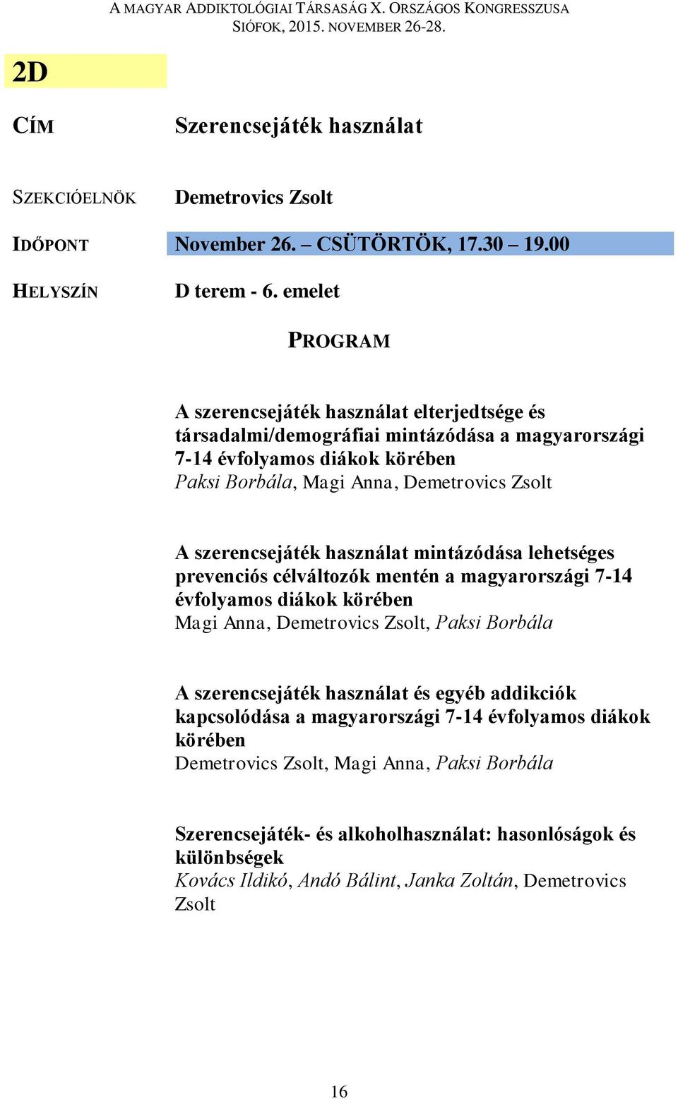 szerencsejáték használat mintázódása lehetséges prevenciós célváltozók mentén a magyarországi 7-14 évfolyamos diákok körében Magi Anna, Demetrovics Zsolt, Paksi Borbála A szerencsejáték