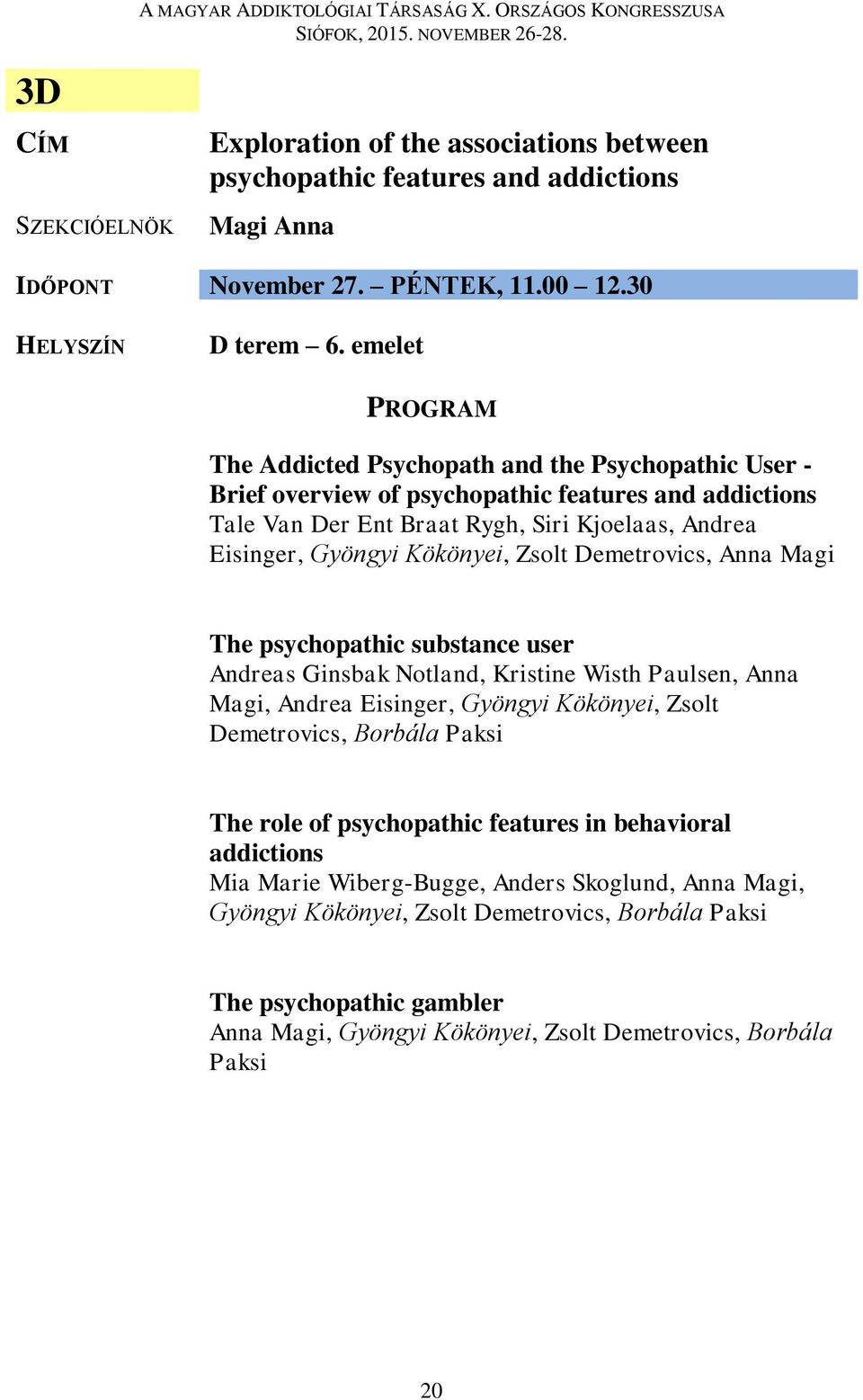 Kökönyei, Zsolt Demetrovics, Anna Magi The psychopathic substance user Andreas Ginsbak Notland, Kristine Wisth Paulsen, Anna Magi, Andrea Eisinger, Gyöngyi Kökönyei, Zsolt Demetrovics, Borbála Paksi