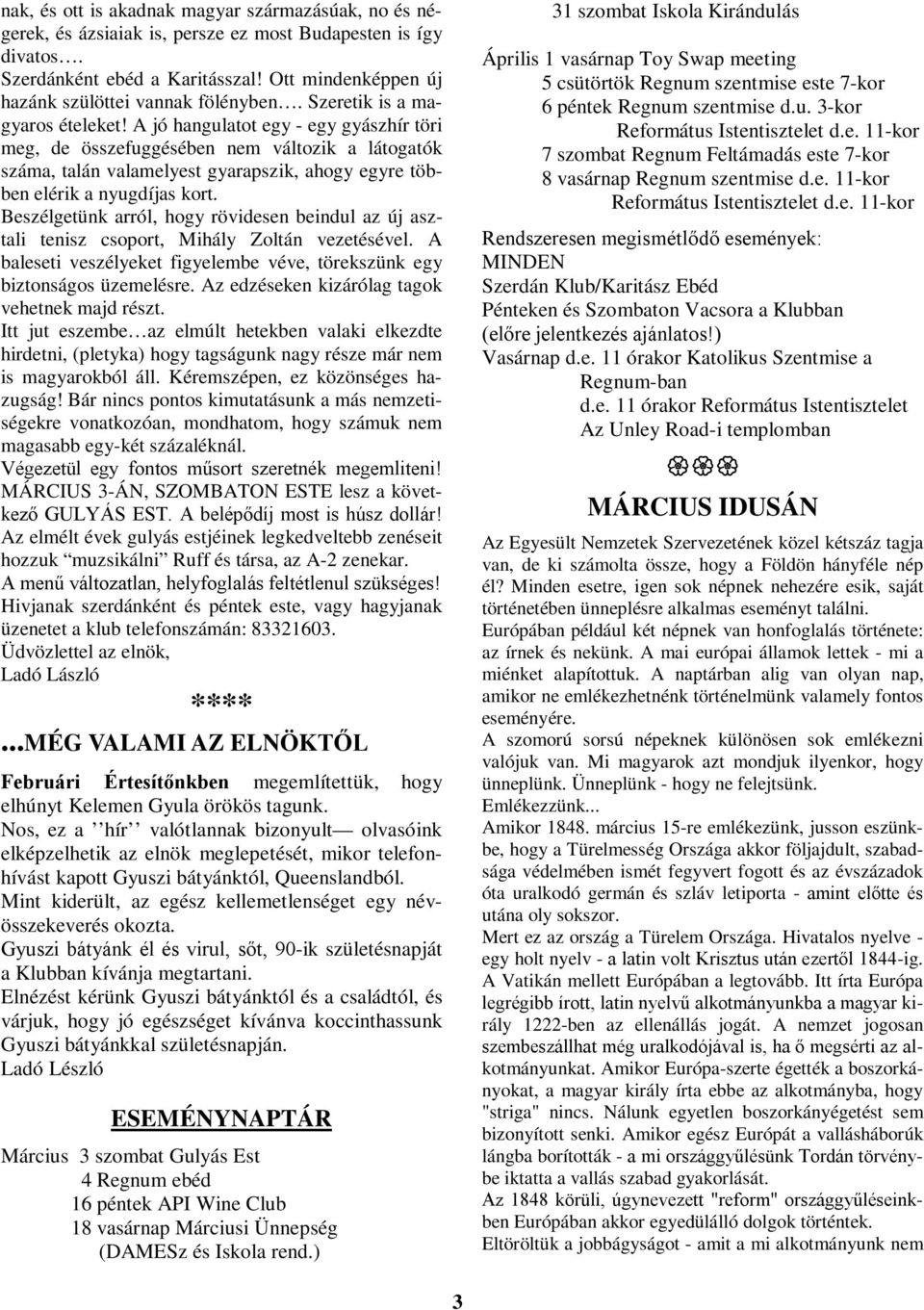 A jó hangulatot egy - egy gyászhír töri meg, de összefuggésében nem változik a látogatók száma, talán valamelyest gyarapszik, ahogy egyre többen elérik a nyugdíjas kort.