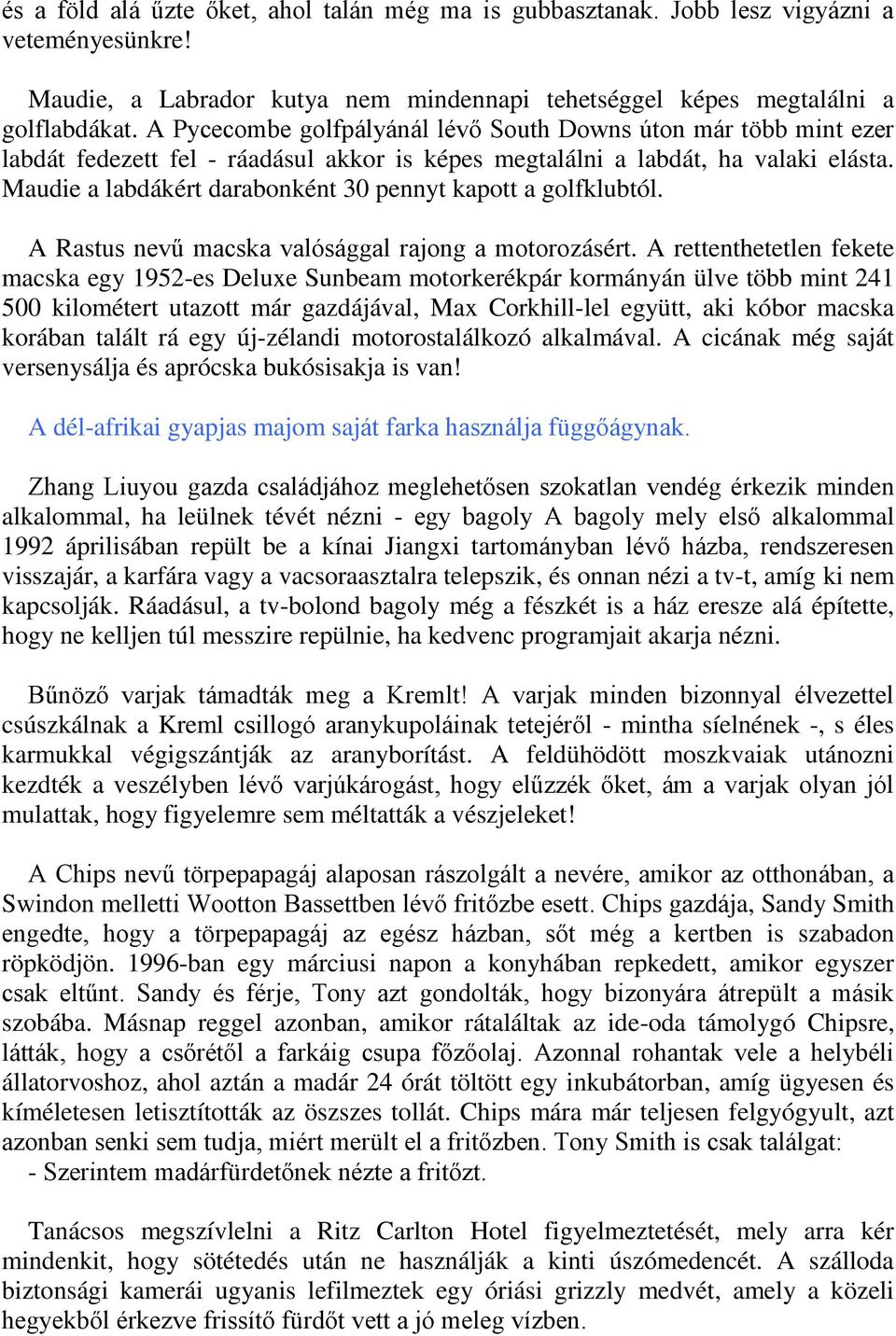 Maudie a labdákért darabonként 30 pennyt kapott a golfklubtól. A Rastus nevű macska valósággal rajong a motorozásért.