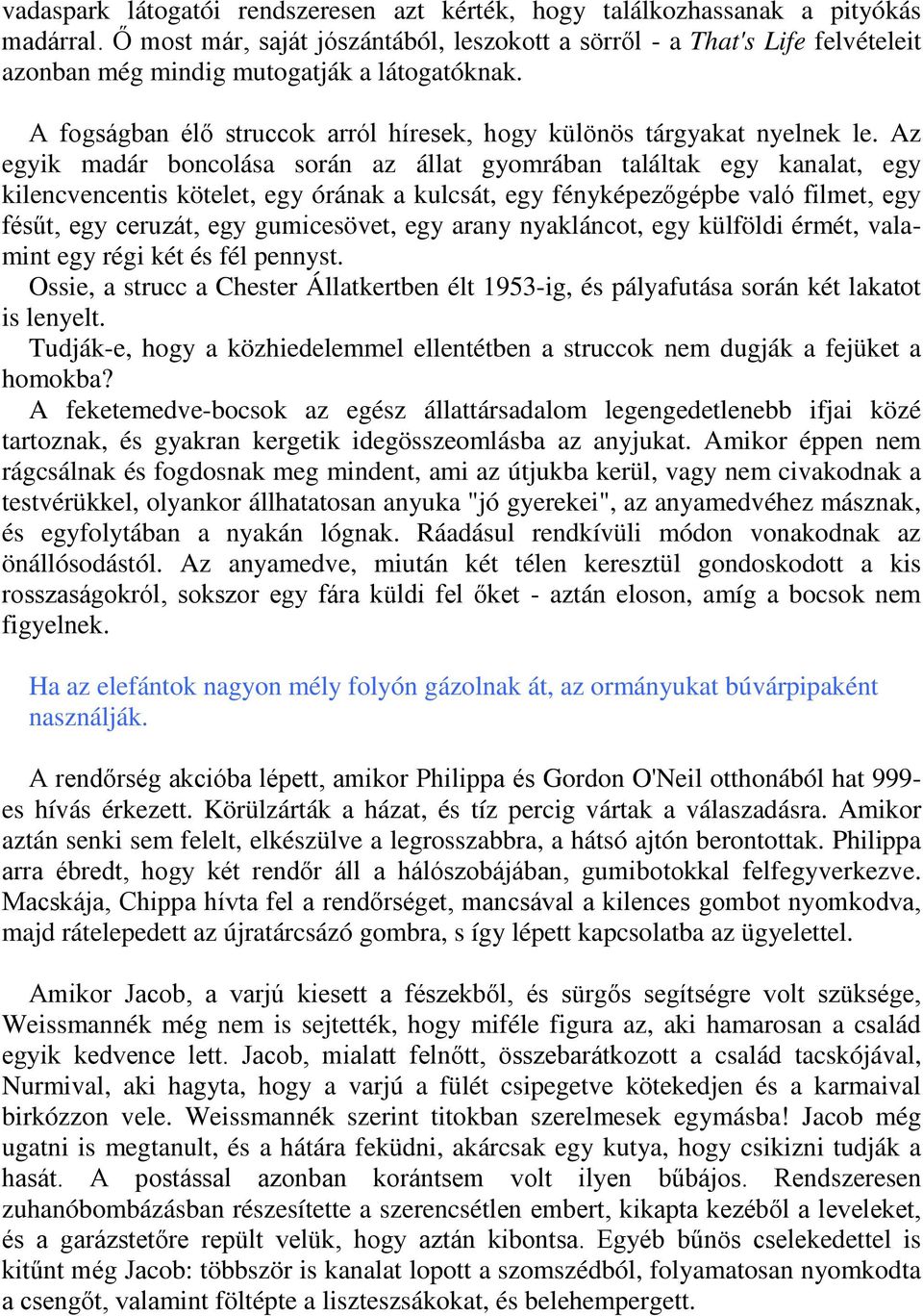 Az egyik madár boncolása során az állat gyomrában találtak egy kanalat, egy kilencvencentis kötelet, egy órának a kulcsát, egy fényképezőgépbe való filmet, egy fésűt, egy ceruzát, egy gumicesövet,