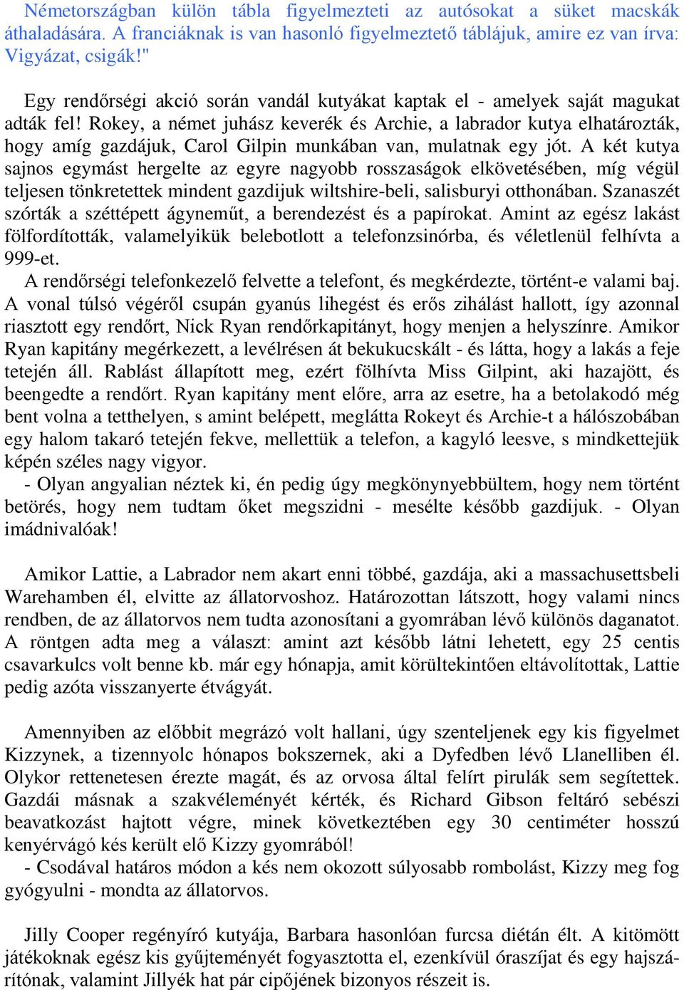 Rokey, a német juhász keverék és Archie, a labrador kutya elhatározták, hogy amíg gazdájuk, Carol Gilpin munkában van, mulatnak egy jót.