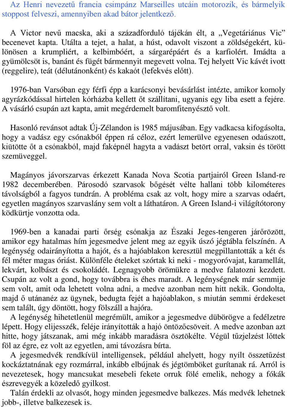 Utálta a tejet, a halat, a húst, odavolt viszont a zöldségekért, különösen a krumpliért, a kelbimbóért, a sárgarépáért és a karfiolért.