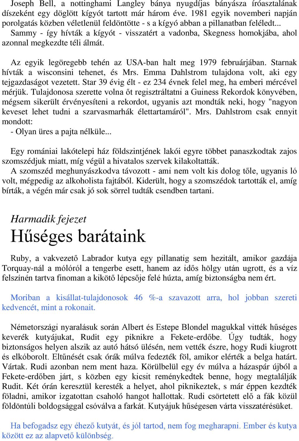 .. Sammy - így hívták a kígyót - visszatért a vadonba, Skegness homokjába, ahol azonnal megkezdte téli álmát. Az egyik legöregebb tehén az USA-ban halt meg 1979 februárjában.