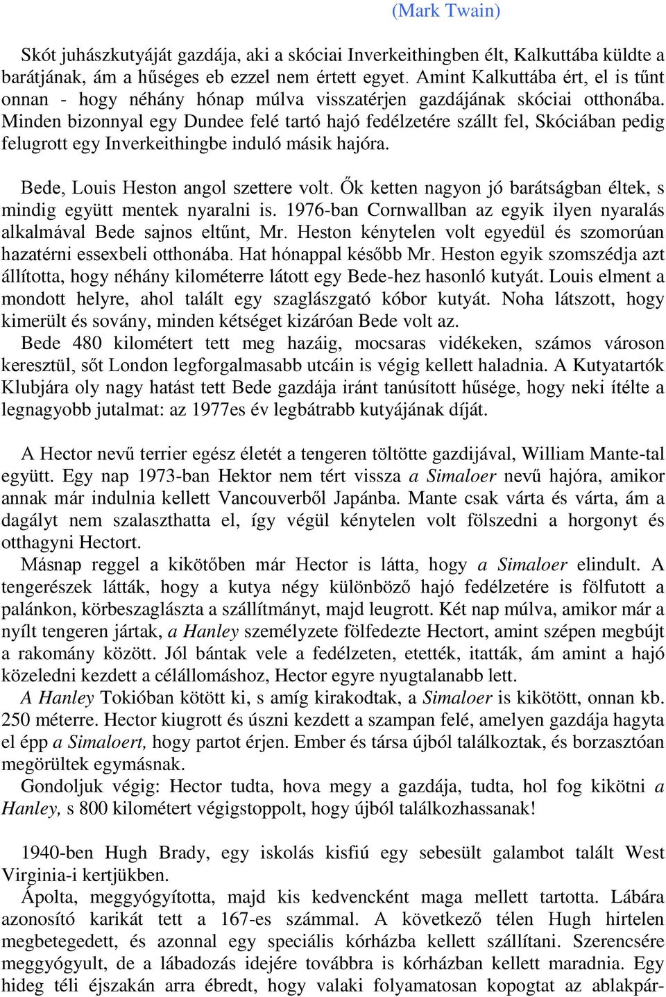 Minden bizonnyal egy Dundee felé tartó hajó fedélzetére szállt fel, Skóciában pedig felugrott egy Inverkeithingbe induló másik hajóra. Bede, Louis Heston angol szettere volt.