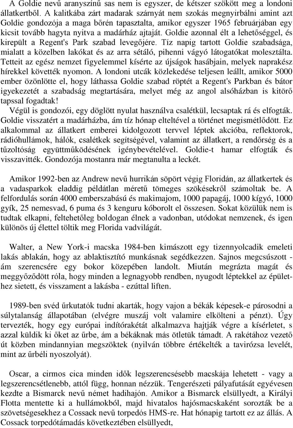 Goldie azonnal élt a lehetőséggel, és kirepült a Regent's Park szabad levegőjére.