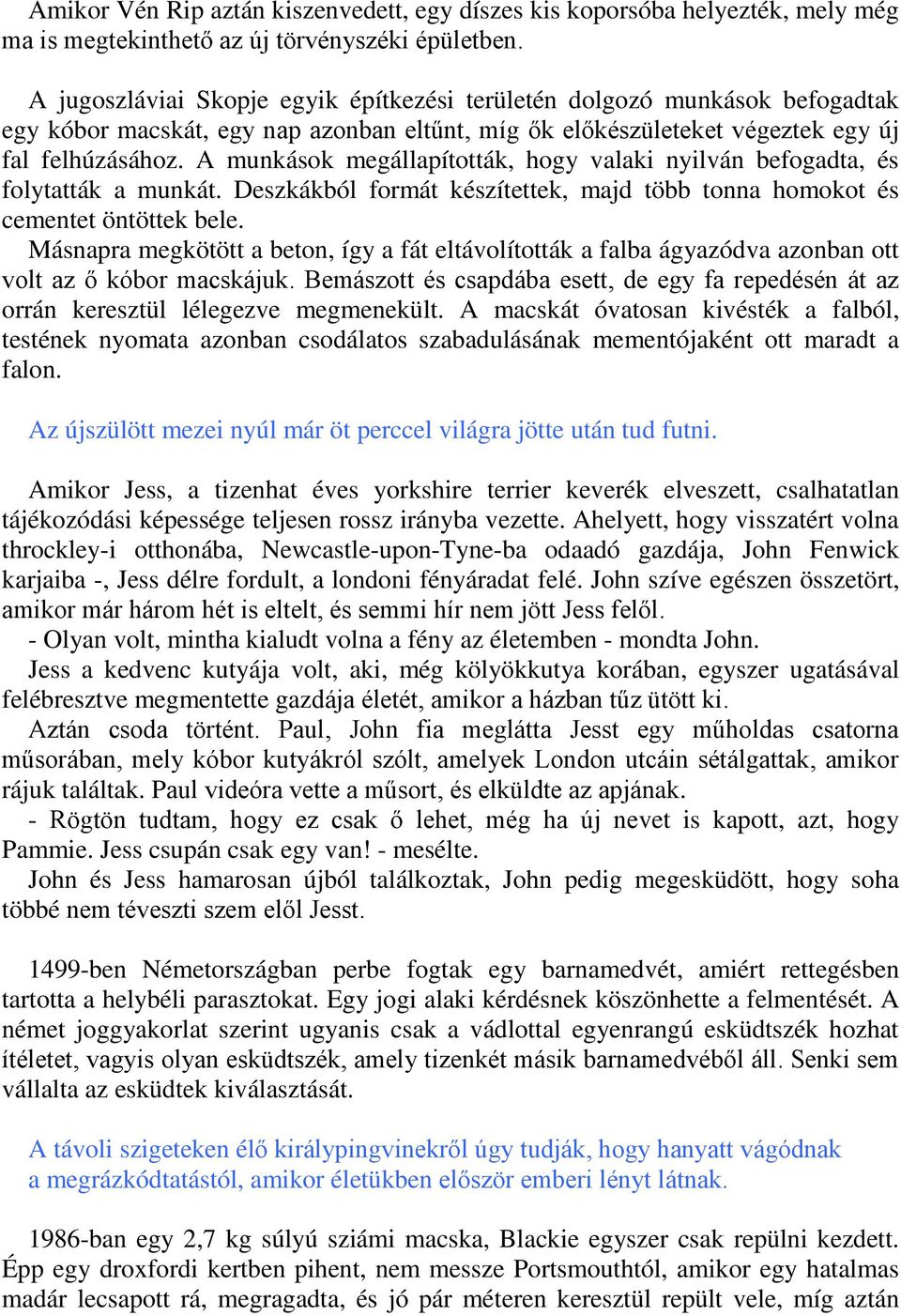 A munkások megállapították, hogy valaki nyilván befogadta, és folytatták a munkát. Deszkákból formát készítettek, majd több tonna homokot és cementet öntöttek bele.