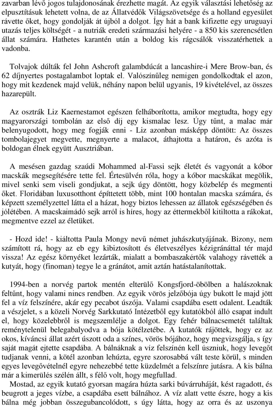 Így hát a bank kifizette egy uruguayi utazás teljes költségét - a nutriák eredeti származási helyére - a 850 kis szerencsétlen állat számára.