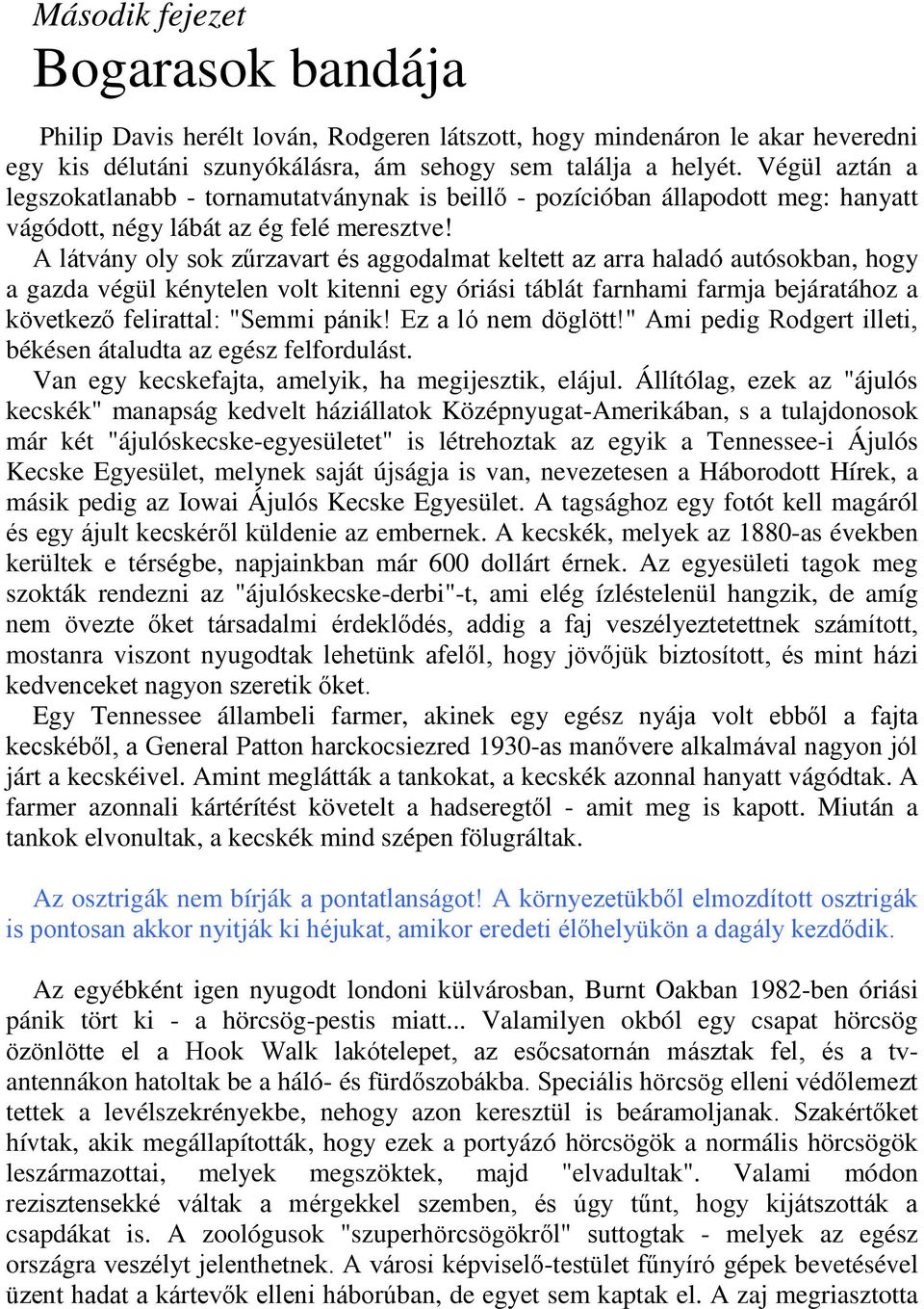 A látvány oly sok zűrzavart és aggodalmat keltett az arra haladó autósokban, hogy a gazda végül kénytelen volt kitenni egy óriási táblát farnhami farmja bejáratához a következő felirattal: "Semmi