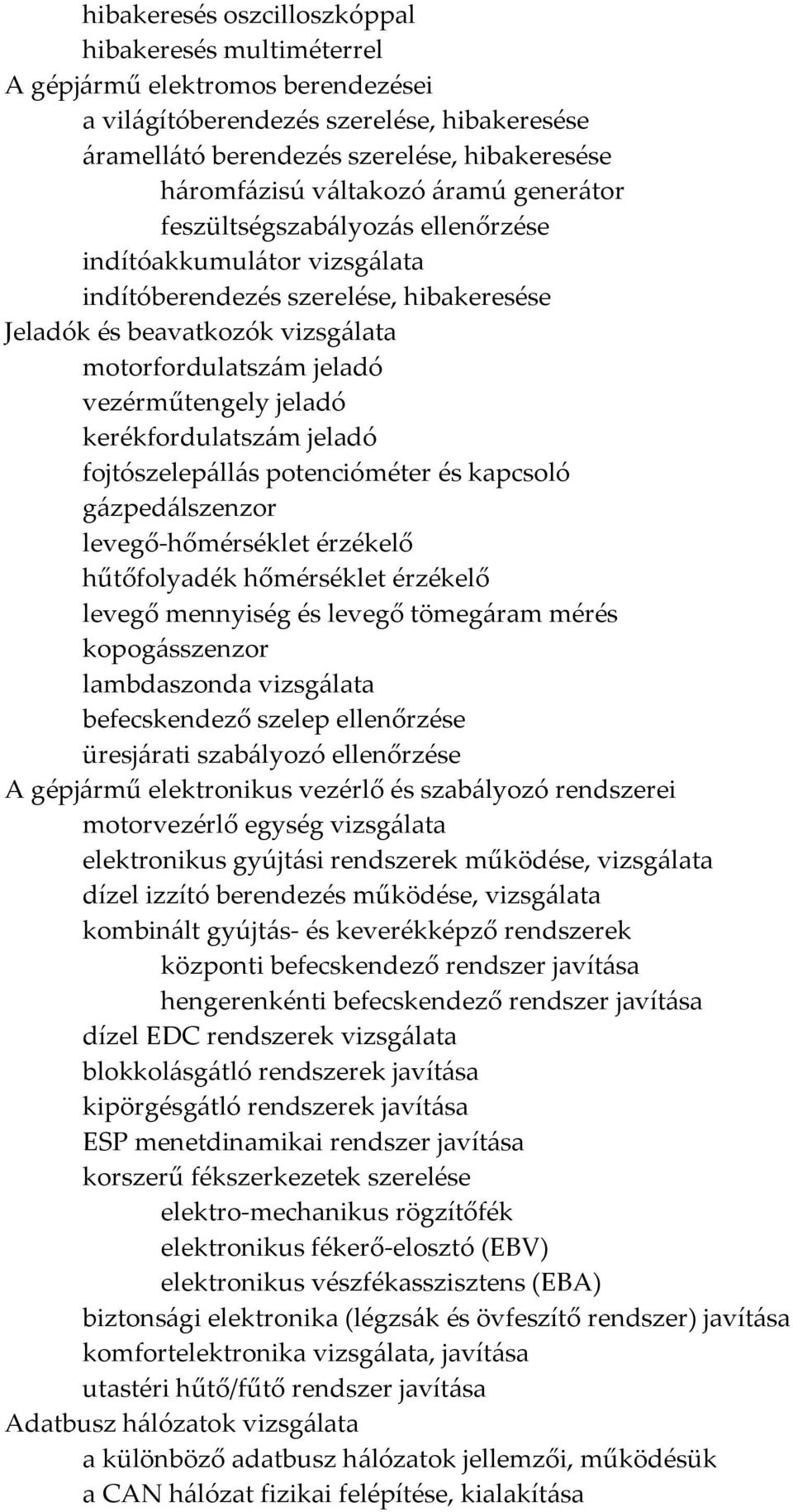 vezérműtengely jeladó kerékfordulatszám jeladó fojtószelepállás potencióméter és kapcsoló gázpedálszenzor levegő-hőmérséklet érzékelő hűtőfolyadék hőmérséklet érzékelő levegő mennyiség és levegő