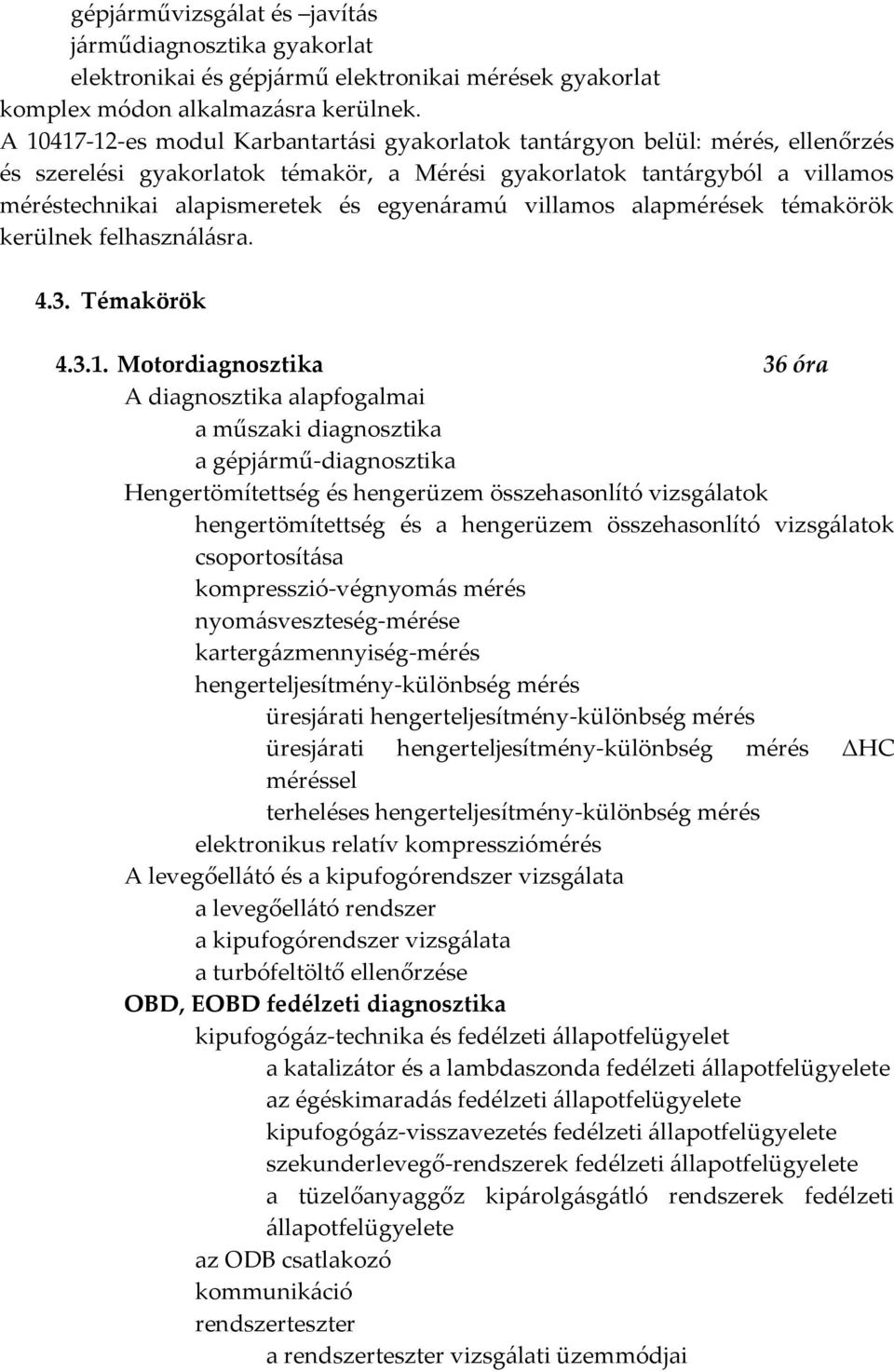 egyenáramú villamos alapmérések témakörök kerülnek felhasználásra. 4.3. Témakörök 4.3.1.