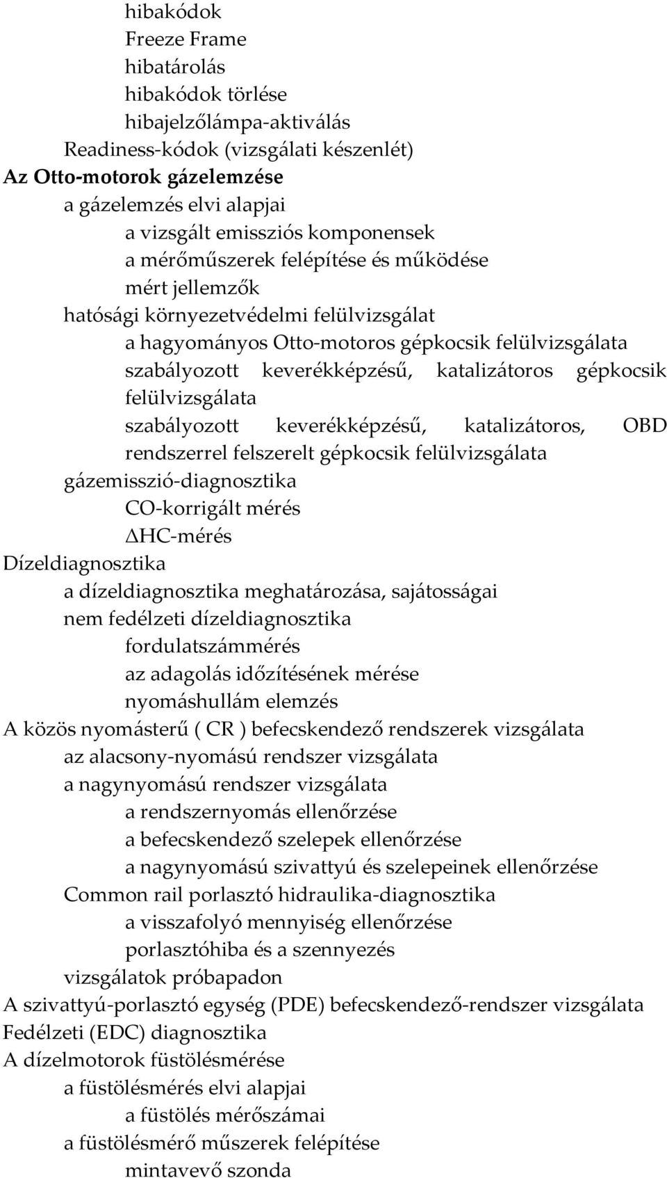 katalizátoros gépkocsik felülvizsgálata szabályozott keverékképzésű, katalizátoros, OBD rendszerrel felszerelt gépkocsik felülvizsgálata gázemisszió-diagnosztika CO-korrigált mérés ΔHC-mérés