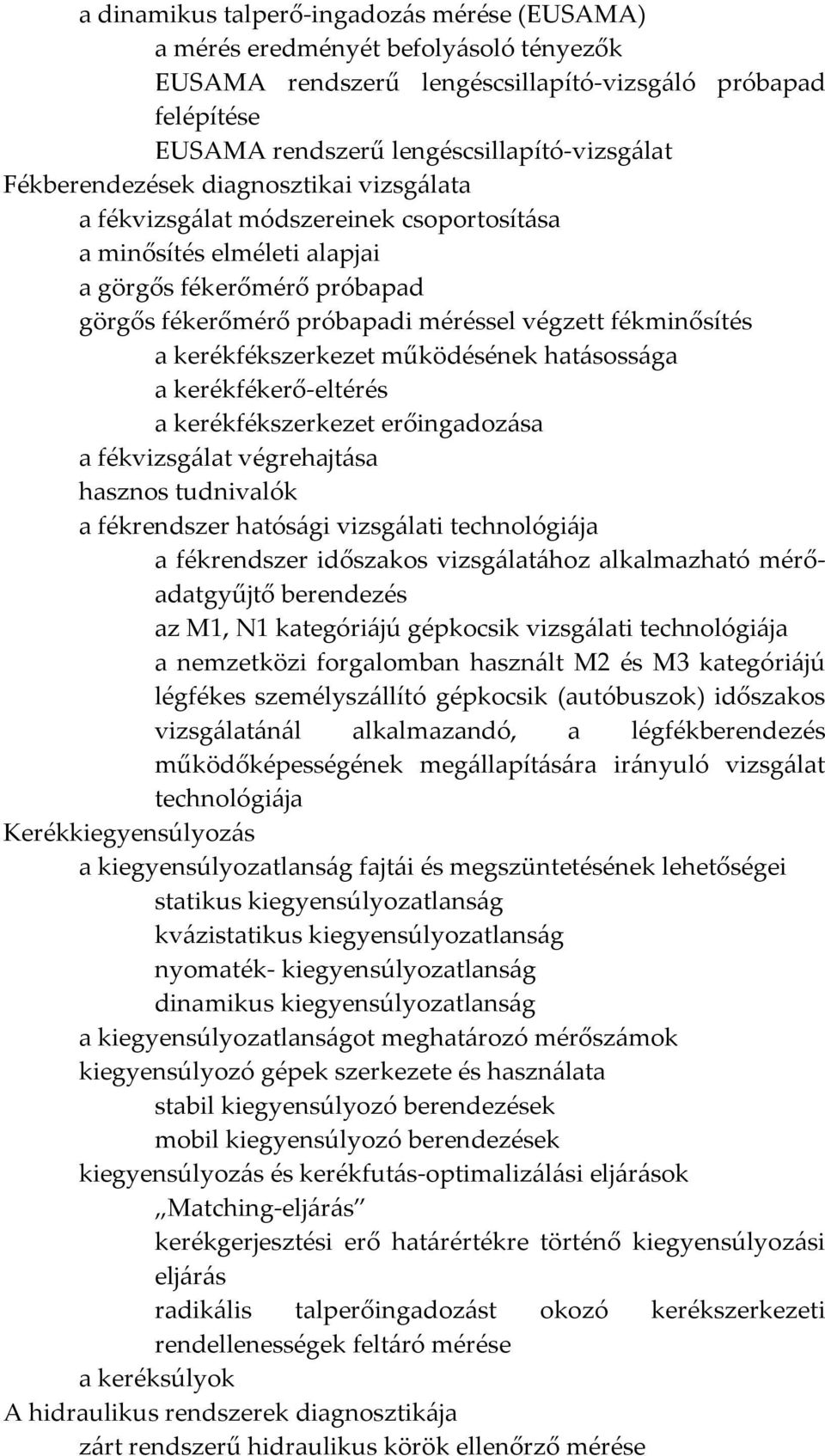 a kerékfékszerkezet működésének hatásossága a kerékfékerő-eltérés a kerékfékszerkezet erőingadozása a fékvizsgálat végrehajtása hasznos tudnivalók a fékrendszer hatósági vizsgálati technológiája a