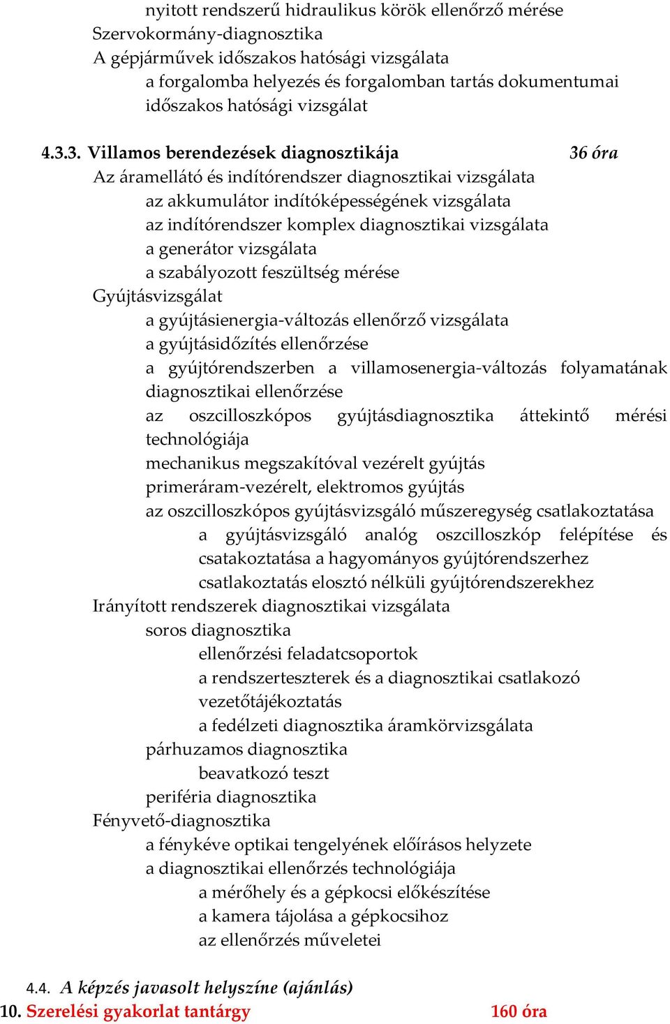 3. Villamos berendezések diagnosztikája 36 óra Az áramellátó és indítórendszer diagnosztikai vizsgálata az akkumulátor indítóképességének vizsgálata az indítórendszer komplex diagnosztikai vizsgálata