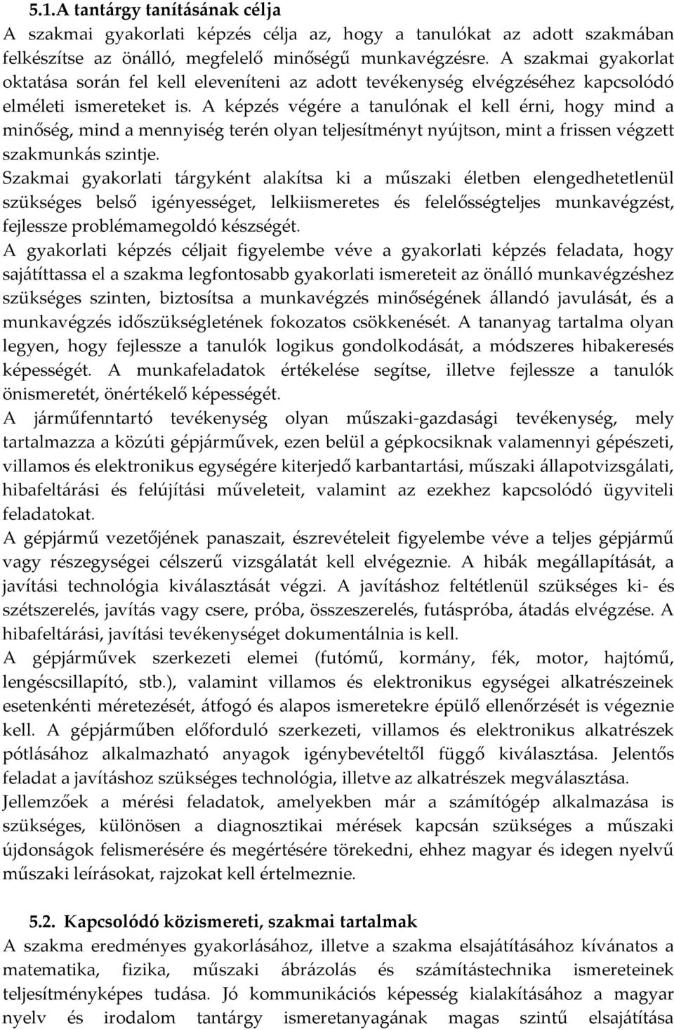 A képzés végére a tanulónak el kell érni, hogy mind a minőség, mind a mennyiség terén olyan teljesítményt nyújtson, mint a frissen végzett szakmunkás szintje.