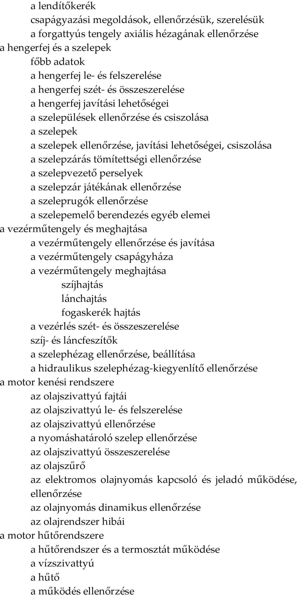 ellenőrzése a szelepvezető perselyek a szelepzár játékának ellenőrzése a szeleprugók ellenőrzése a szelepemelő berendezés egyéb elemei a vezérműtengely és meghajtása a vezérműtengely ellenőrzése és