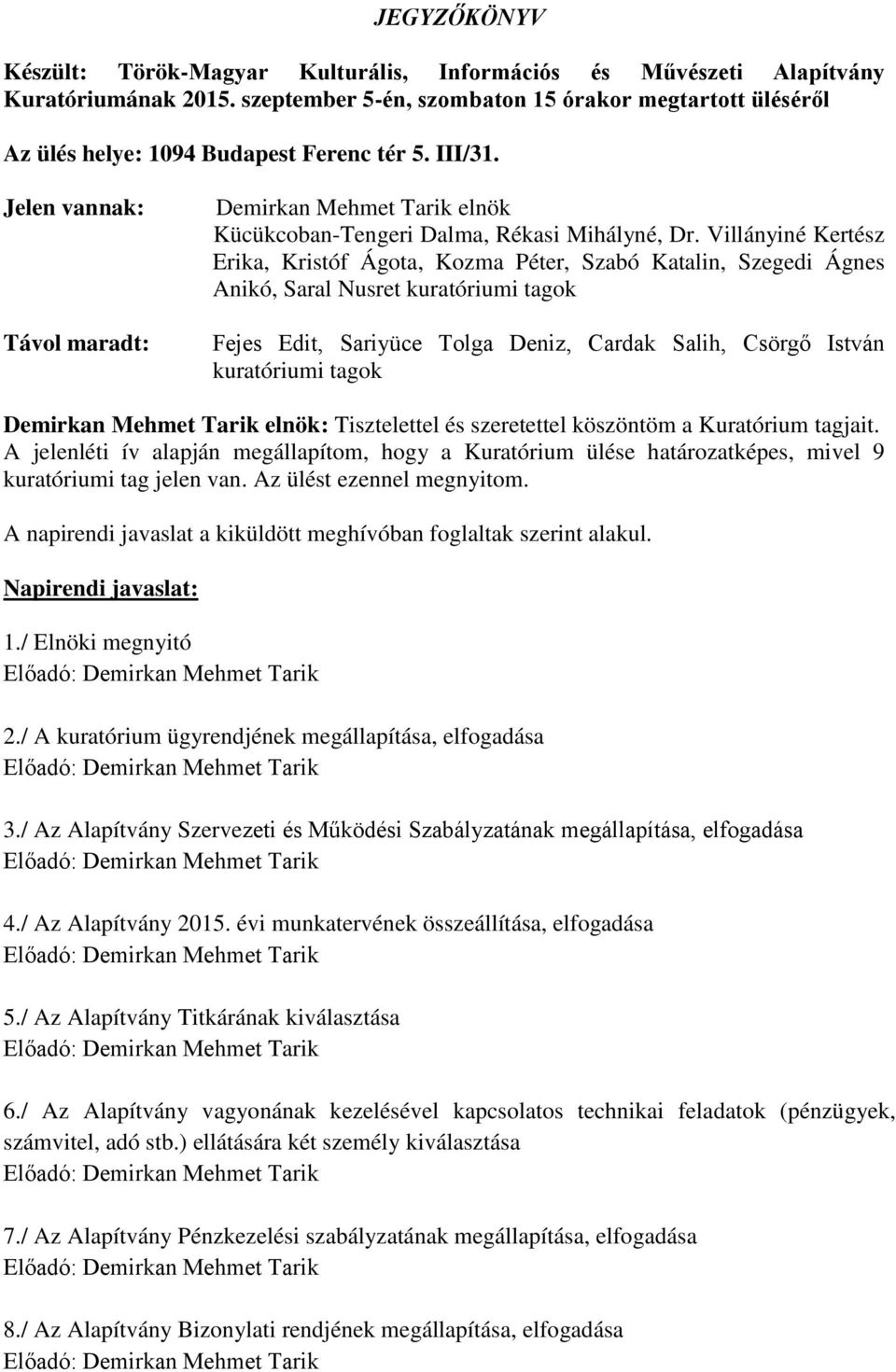 Jelen vannak: Távol maradt: Demirkan Mehmet Tarik elnök Kücükcoban-Tengeri Dalma, Rékasi Mihályné, Dr.