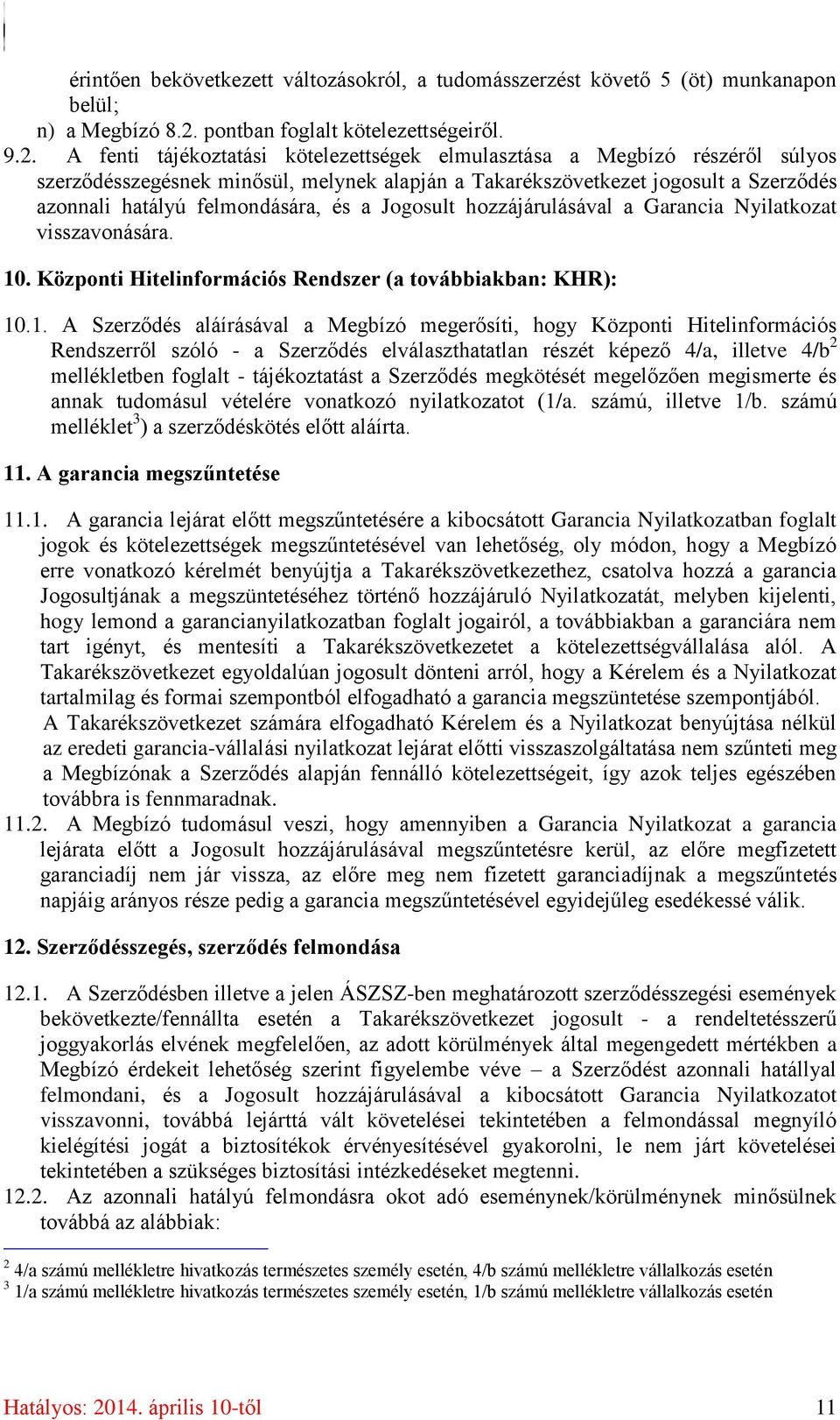 A fenti tájékoztatási kötelezettségek elmulasztása a Megbízó részéről súlyos szerződésszegésnek minősül, melynek alapján a Takarékszövetkezet jogosult a Szerződés azonnali hatályú felmondására, és a