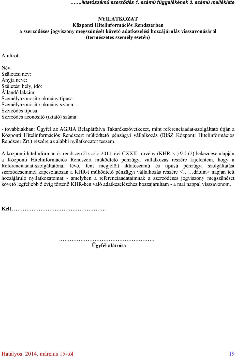 Születési név: Anyja neve: Születési hely, idő: Állandó lakcím: Személyazonosító okmány típusa Személyazonosító okmány száma: Szerződés típusa: Szerződés azonosító (iktató) száma: - továbbiakban: