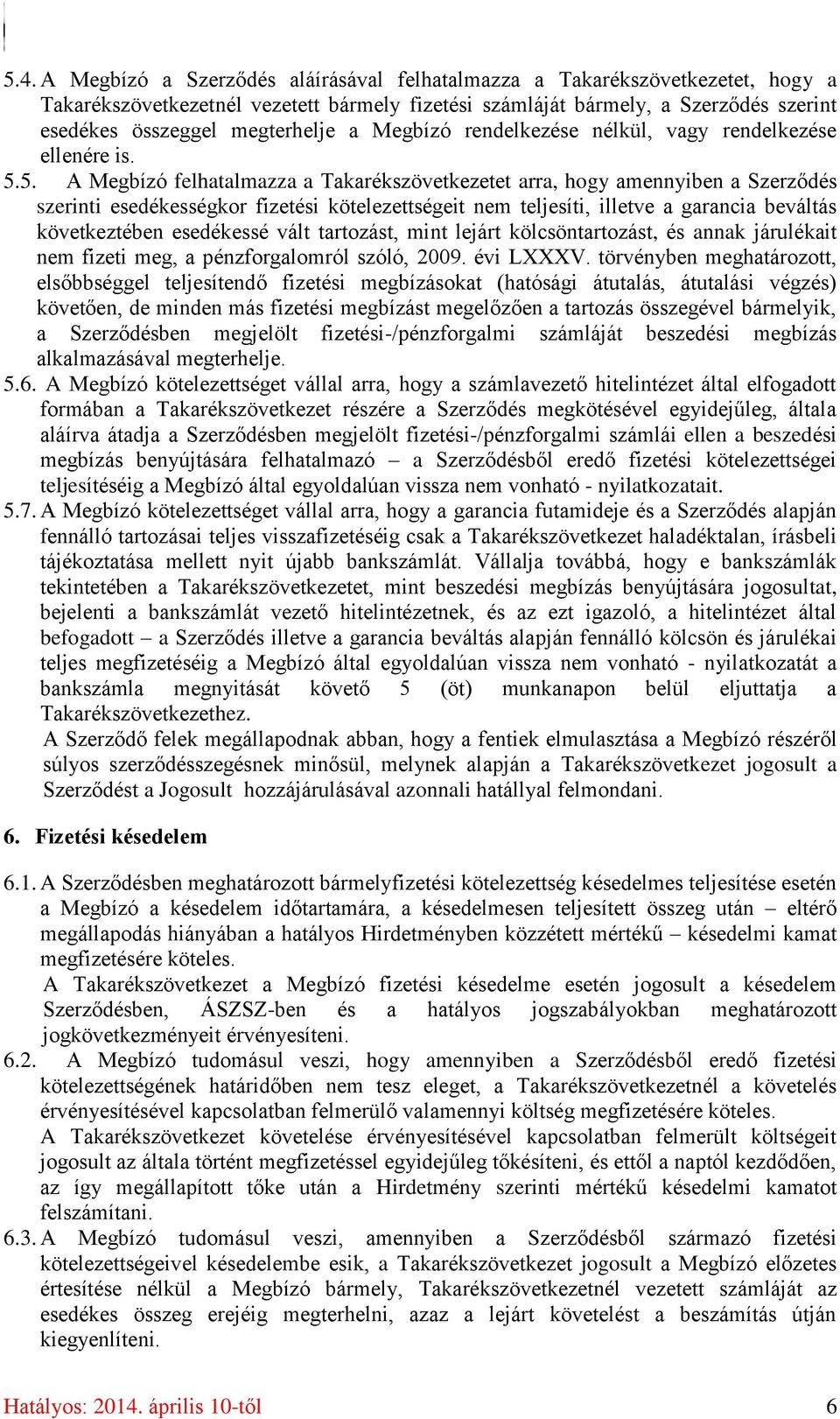 5. A Megbízó felhatalmazza a Takarékszövetkezetet arra, hogy amennyiben a Szerződés szerinti esedékességkor fizetési kötelezettségeit nem teljesíti, illetve a garancia beváltás következtében