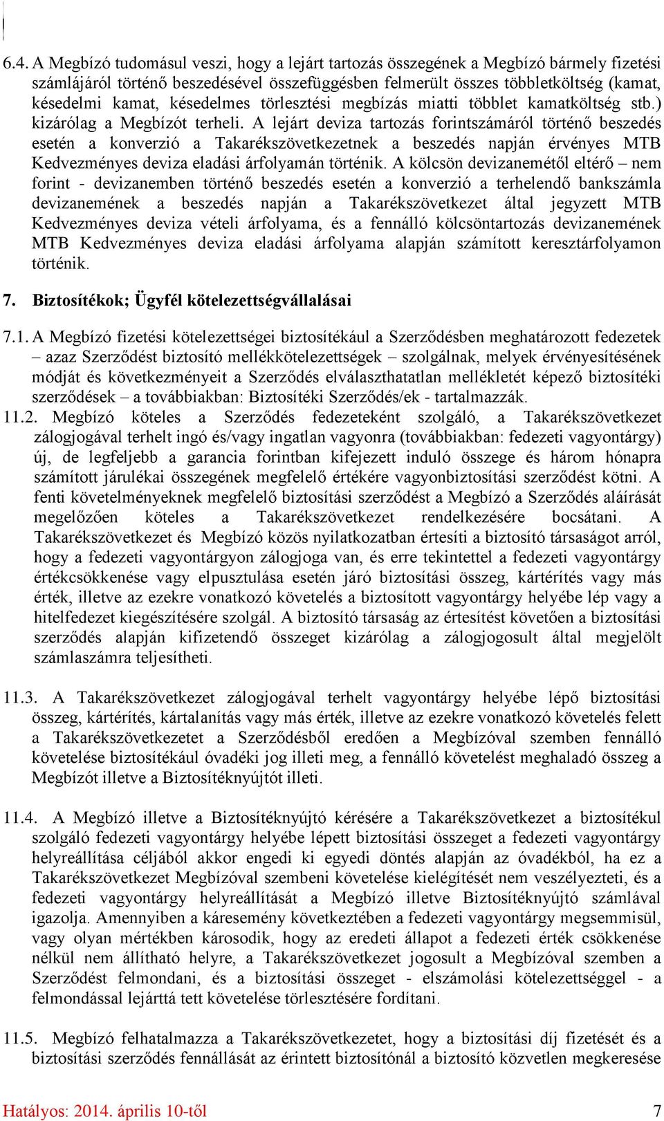 A lejárt deviza tartozás forintszámáról történő beszedés esetén a konverzió a Takarékszövetkezetnek a beszedés napján érvényes MTB Kedvezményes deviza eladási árfolyamán történik.