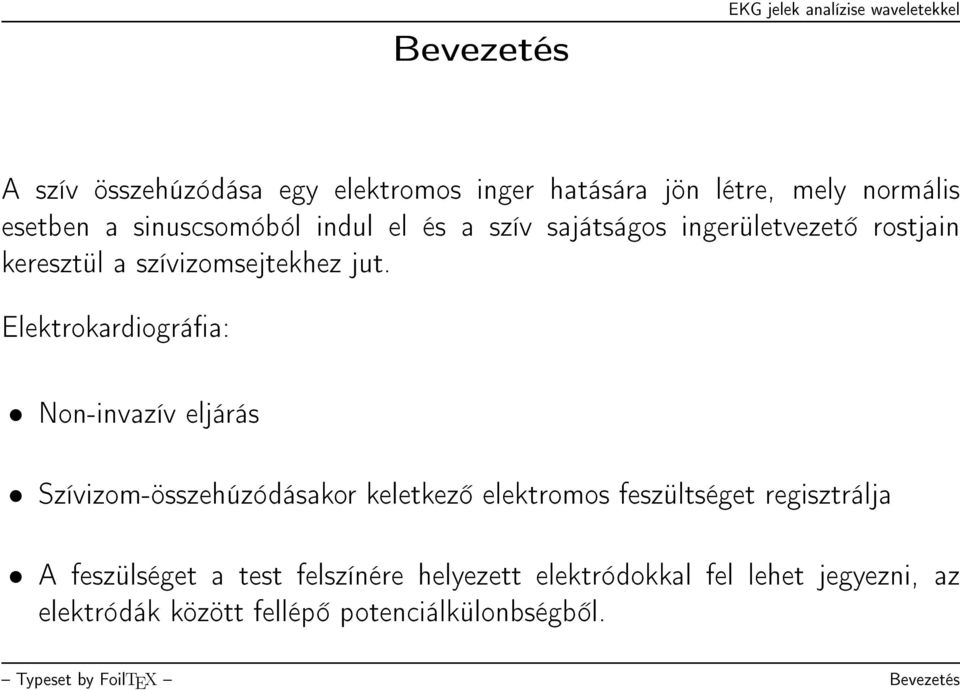 Elektrokardiográa: Non-invazív eljárás Szívizom-összehúzódásakor keletkez elektromos feszültséget regisztrálja