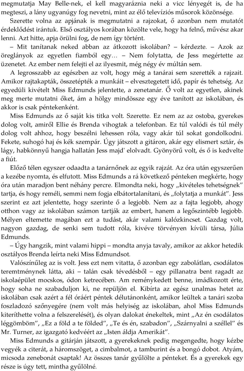 Azt hitte, apja örülni fog, de nem így történt. Mit tanítanak neked abban az átkozott iskolában? kérdezte. Azok az öreglányok az egyetlen fiamból egy Nem folytatta, de Jess megértette az üzenetet.