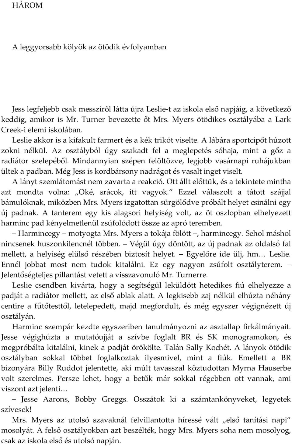 Az osztályból úgy szakadt fel a meglepetés sóhaja, mint a gőz a radiátor szelepéből. Mindannyian szépen felöltözve, legjobb vasárnapi ruhájukban ültek a padban.