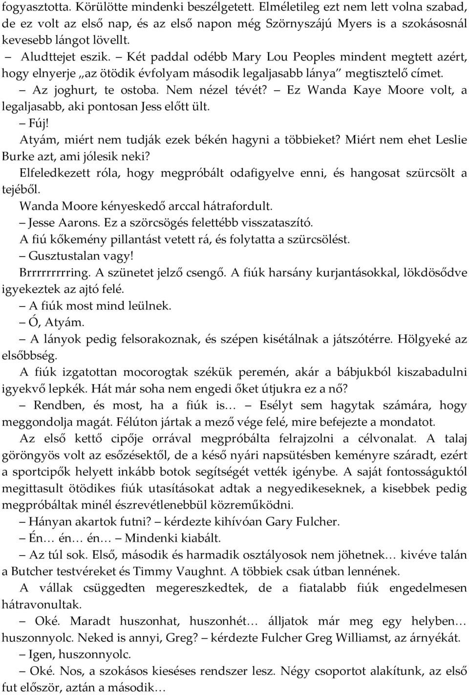 Ez Wanda Kaye Moore volt, a legaljasabb, aki pontosan Jess előtt ült. Fúj! Atyám, miért nem tudják ezek békén hagyni a többieket? Miért nem ehet Leslie Burke azt, ami jólesik neki?