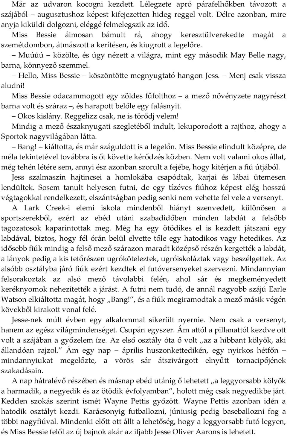 Muúúú közölte, és úgy nézett a világra, mint egy második May Belle nagy, barna, könnyező szemmel. Hello, Miss Bessie köszöntötte megnyugtató hangon Jess. Menj csak vissza aludni!