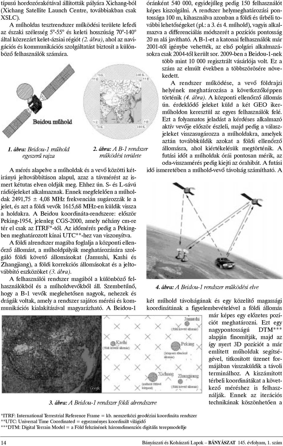 ábra), ahol az navigációs és kommunikációs szolgáltatást biztosít a különbözõ felhasználók számára. 1. ábra: Beidou-1 mûhold egyszerû rajza 2.