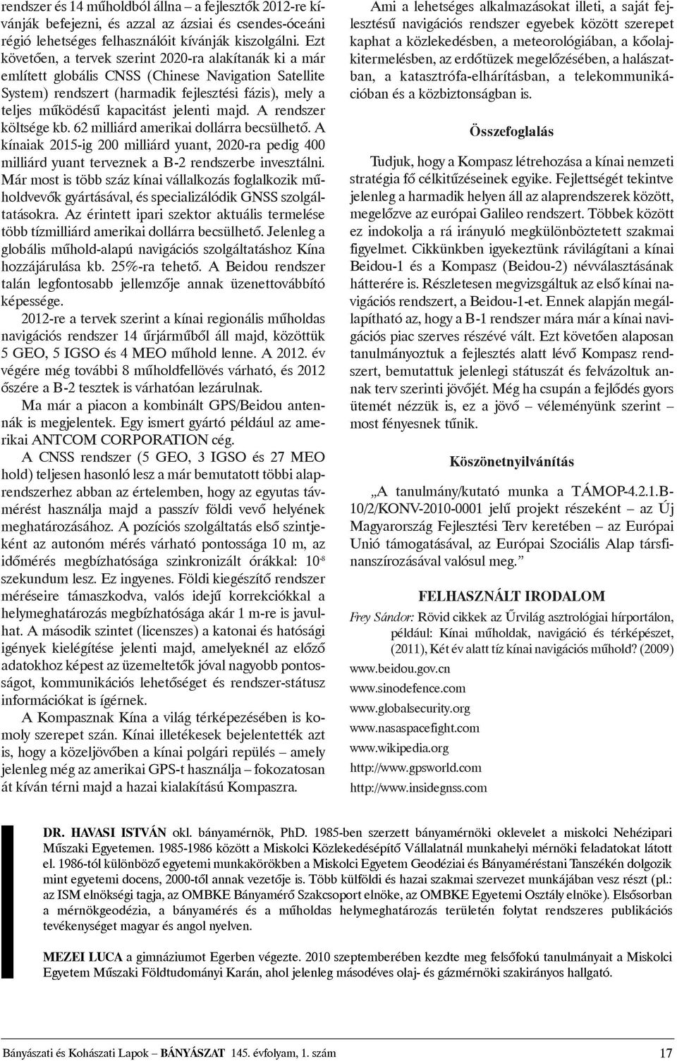 jelenti majd. A rendszer költsége kb. 62 milliárd amerikai dollárra becsülhetõ. A kínaiak 2015-ig 200 milliárd yuant, 2020-ra pedig 400 milliárd yuant terveznek a B-2 rendszerbe invesztálni.