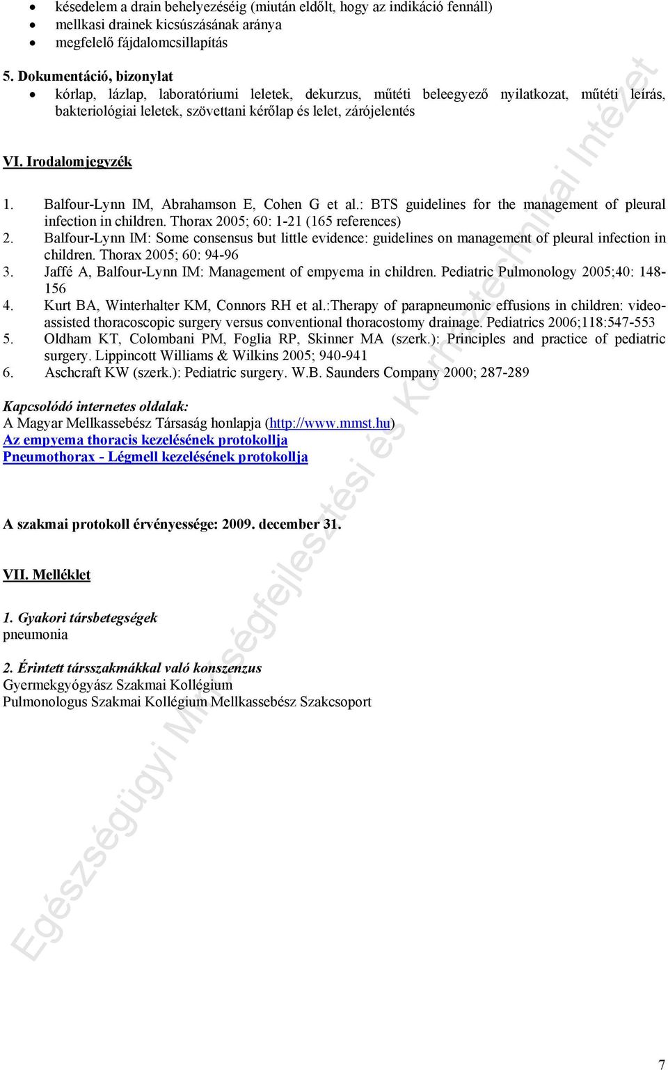 Irodalomjegyzék 1. Balfour-Lynn IM, Abrahamson E, Cohen G et al.: BTS guidelines for the management of pleural infection in children. Thorax 2005; 60: 1-21 (165 references) 2.